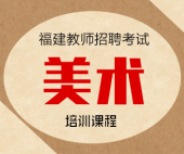 2024年福建省小学美术教师招聘考试专业知识培训课程