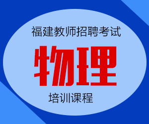 2024年福建省中学物理教师招聘考试专业知识培训课程【专项突破班】