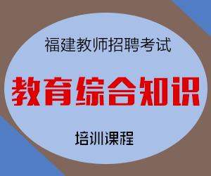 2023年福建省教师招聘考试教育综合知识培训课程