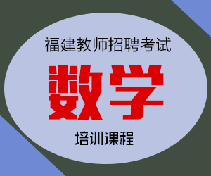 2024年福建省数学教师招聘考试专业知识培训课程